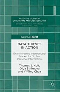 Data Thieves in Action : Examining the International Market for Stolen Personal Information (Hardcover, 1st ed. 2016)