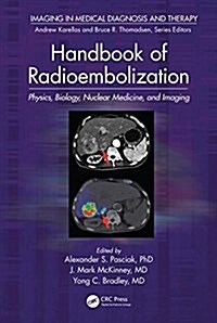 Handbook of Radioembolization: Physics, Biology, Nuclear Medicine, and Imaging (Hardcover)