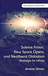 Science Fiction, New Space Opera, and Neoliberal Globalism : Nostalgia for Infinity (Hardcover)