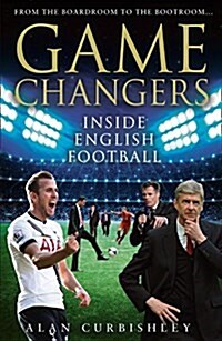 Game Changers : Inside English Football: from the Boardroom to the Bootroom (Hardcover)