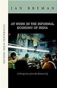 At Work in the Informal Economy of India: A Perspective from the Bottom Up (Oip) (Paperback)