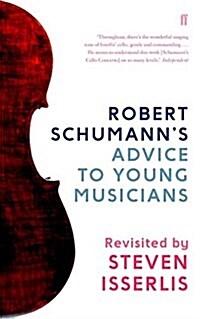Robert Schumanns Advice to Young Musicians : Revisited by Steven Isserlis (Hardcover)