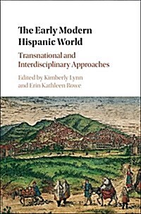 The Early Modern Hispanic World : Transnational and Interdisciplinary Approaches (Hardcover)