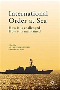 International Order at Sea : How it is challenged. How it is maintained. (Hardcover, 1st ed. 2016)