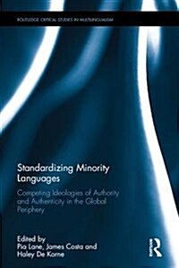 Standardizing Minority Languages : Competing Ideologies of Authority and Authenticity in the Global Periphery (Hardcover)