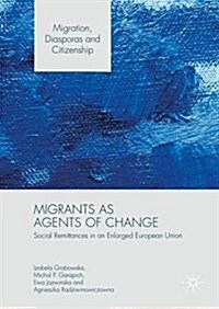 Migrants as Agents of Change : Social Remittances in an Enlarged European Union (Hardcover, 1st ed. 2016)