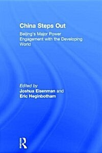 China Steps Out : Beijings Major Power Engagement with the Developing World (Hardcover)