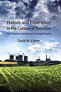 Nature and Experience in the Culture of Delusion : How Industrial Society Lost Touch with Reality (Paperback)