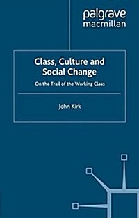 Class, Culture and Social Change : On the Trail of the Working Class (Paperback)