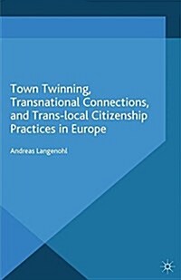 Town Twinning, Transnational Connections, and Trans-Local Citizenship Practices in Europe (Paperback)