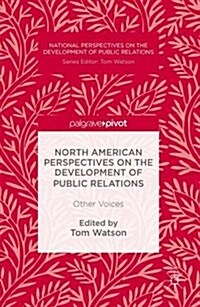 North American Perspectives on the Development of Public Relations : Other Voices (Hardcover, 1st ed. 2017)