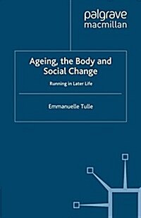 Ageing, the Body and Social Change : Running in Later Life (Paperback)