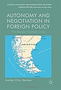 Autonomy and Negotiation in Foreign Policy : The Beagle Channel Crisis (Hardcover, 1st ed. 2016)