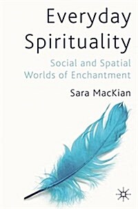 Everyday Spirituality : Social and Spatial Worlds of Enchantment (Paperback)