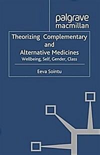 Theorizing Complementary and Alternative Medicines : Wellbeing, Self, Gender, Class (Paperback)
