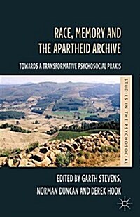 Race, Memory and the Apartheid Archive : Towards a Transformative Psychosocial Praxis (Paperback)