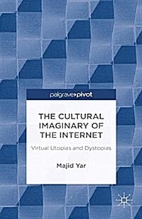 The Cultural Imaginary of the Internet : Virtual Utopias and Dystopias (Paperback)