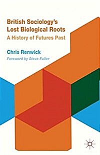 British Sociologys Lost Biological Roots : A History of Futures Past (Paperback)