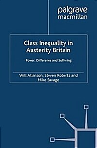 Class Inequality in Austerity Britain : Power, Difference and Suffering (Paperback)