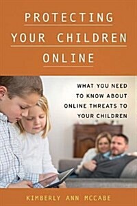 Protecting Your Children Online: What You Need to Know about Online Threats to Your Children (Hardcover)