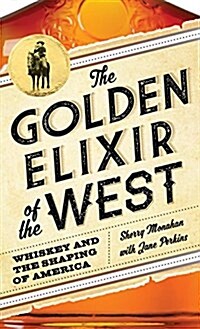 The Golden Elixir of the West: Whiskey and the Shaping of America (Hardcover)