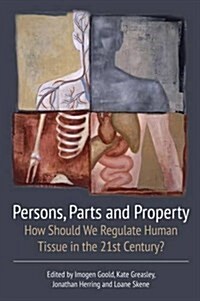 Persons, Parts and Property : How Should We Regulate Human Tissue in the 21st Century? (Paperback)