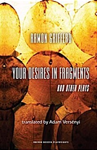 Ramon Griffero: Your Desires in Fragments and other Plays : Diez Obras de Fin de Sieglo (Paperback)