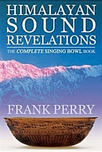 Himalayan Sound Revelations - 2nd Edition : The Complete Singing Bowl Book (Paperback, 2 Revised edition)