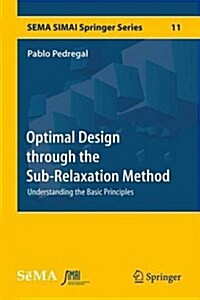 Optimal Design Through the Sub-Relaxation Method: Understanding the Basic Principles (Hardcover, 2016)