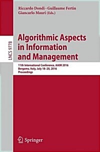 Algorithmic Aspects in Information and Management: 11th International Conference, Aaim 2016, Bergamo, Italy, July 18-20, 2016, Proceedings (Paperback, 2016)