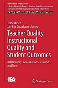 Teacher Quality, Instructional Quality and Student Outcomes: Relationships Across Countries, Cohorts and Time (Hardcover, 2016)