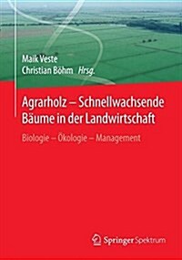 Agrarholz - Schnellwachsende B?me in Der Landwirtschaft: Biologie - ?ologie - Management (Paperback, 1. Aufl. 2018)