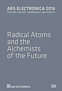 Ars Electronica 2016: Radical Atoms and the Alchemists of Our Time (Paperback)