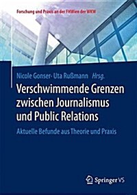 Verschwimmende Grenzen Zwischen Journalismus, Public Relations, Werbung Und Marketing: Aktuelle Befunde Aus Theorie Und Praxis (Paperback, 1. Aufl. 2017)