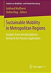 Sustainable Mobility in Metropolitan Regions: Insights from Interdisciplinary Research for Practice Application (Paperback, 2016)