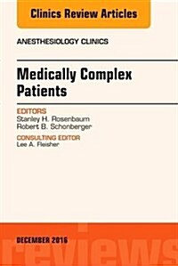 Medically Complex Patients, an Issue of Anesthesiology Clinics: Volume 34-4 (Hardcover)