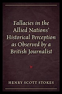 Fallacies in the Allied Nations Historical Perception as Observed by a British Journalist (Paperback)