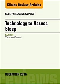 Technology to Assess Sleep, an Issue of Sleep Medicine Clinics: Volume 11-4 (Hardcover)