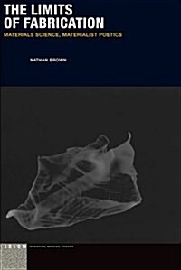 The Limits of Fabrication: Materials Science, Materialist Poetics (Hardcover)