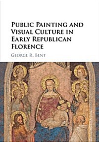 Public Painting and Visual Culture in Early Republican Florence (Hardcover)