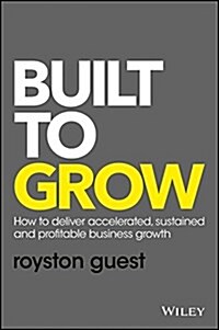 Built to Grow: How to Deliver Accelerated, Sustained and Profitable Business Growth (Hardcover)