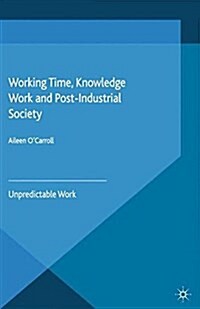 Working Time, Knowledge Work and Post-Industrial Society : Unpredictable Work (Paperback)