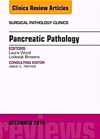 Pancreatic Pathology, an Issue of Surgical Pathology Clinics: Volume 9-4 (Hardcover)