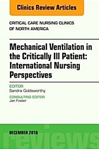 Mechanical Ventilation in the Critically Ill Patient: International Nursing Perspectives, an Issue of Critical Care Nursing Clinics of North America: (Hardcover)