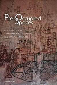 Pre-Occupied Spaces: Remapping Italys Transnational Migrations and Colonial Legacies (Hardcover)