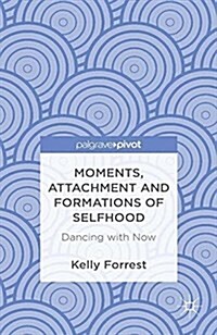 Moments, Attachment and Formations of Selfhood : Dancing with Now (Paperback)