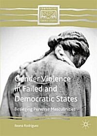 Gender Violence in Failed and Democratic States : Besieging Perverse Masculinities (Hardcover, 1st ed. 2016)