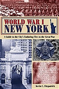 World War I New York: A Guide to the Citys Enduring Ties to the Great War (Paperback)