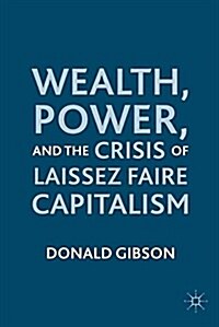 Wealth, Power, and the Crisis of Laissez Faire Capitalism (Paperback)