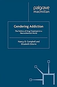 Gendering Addiction : The Politics of Drug Treatment in a Neurochemical World (Paperback)